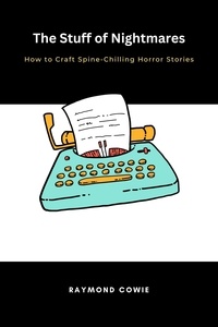  Raymond Cowie - The Stuff of Nightmares How to Craft Spine-Chilling Horror Stories - Creative Writing Tutorials, #9.