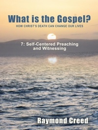  Raymond Creed - Self-Centred Preaching and Witnessing - What is the Gospel?, #7.
