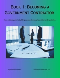  Raymond Cromwell - Becoming A Government Contractor: Your Detailed Guide To  Building A Strong Company Foundation And Reputation. - Mastering Government Contracting, #1.