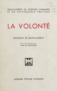 Raymond de Saint-Laurent et Max de Cauluson - La volonté - Comment l'orienter, lui donner de l'élan, l'entraîner à l'effort, l'utiliser pour réussir dans la vie.