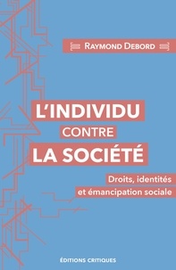 Raymond Debord - L'individu contre la société - Droits, identités et émancipation sociale.