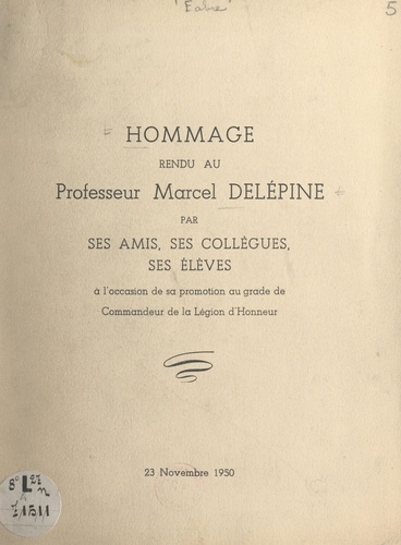 Hommage rendu au Professeur Marcel Delépine par ses amis, ses collègues, ses élèves. À l'occasion de sa promotion au grade de Commandeur de la Légion d'honneur, 23 novembre 1950