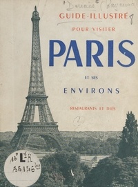 Raymond Denaes - Guide L'indispensable pour visiter Paris, Versailles, Vincennes, Malmaison, Fontainebleau - Avec la liste de 150 parmi les meilleurs restaurants de Paris.