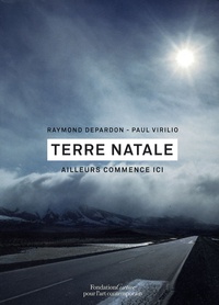 Raymond Depardon et Paul Virilio - Terre Natale, Ailleurs commence ici - Catalogue d'exposition.
