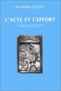 Raymond Descat - L'acte et l'effort - Une idéologie du travail en Grèce ancienne, 8e-5e siècle av. J.-C.