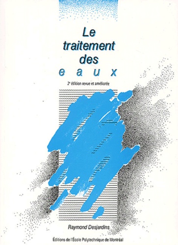 Raymond Desjardins - Le traitement des eaux - 2ème édition revue et améliorée.