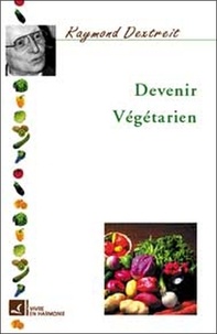 Raymond Dextreit - Devenir Vegetarien.