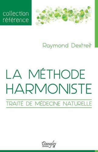 Raymond Dextreit - La méthode harmoniste - Traité de médecine naturelle.