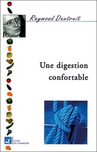 Raymond Dextreit - Une digestion confortable - Digérer, Assimiler.