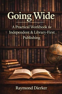 Going Wide-A Practical Workbook for  Independent &amp; Library-First Publishing