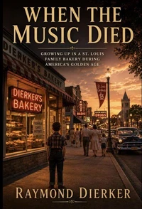When the Music Died: Growing Up in a St. Louis Family Bakery During America’s Golden Age