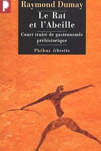 Raymond Dumay - Le Rat Et L'Abeille. Court Traite De Gastronomie Prehistorique.
