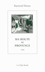 Raymond Dumay - Ma route de Provence - 1954.