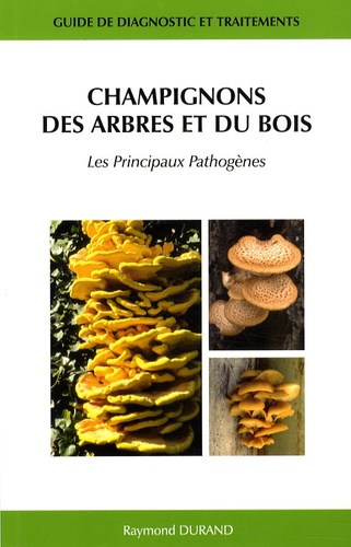 Raymond Durand - Champignons des arbres et du bois - Les principaux pathogènes - Guide de diagnostic et traitements.