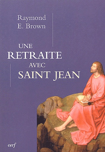 Raymond-E Brown - Une retraite avec Saint-Jean - "Pour que vous ayez la vie".