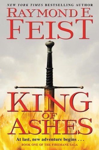 Raymond E Feist - King of Ashes - Book One of The Firemane Saga.