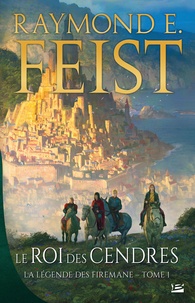 Raymond-E Feist - La légende des Firemane Tome 1 : Le Roi des Cendres.