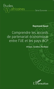 Raymond Ebalé - Comprendre les accords de partenariat économique entre l'UE et les pays ACP - Afrique, Caraïbes, Pacifique.