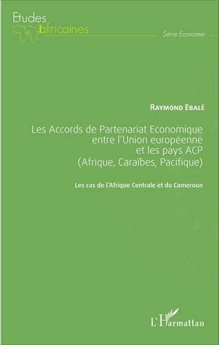 Les Accords de Partenariat Economique entre l'Union européenne et les pays ACP (Afrique, Caraïbes, Pacifique). Les cas de l'Afrique Centrale et du Cameroun