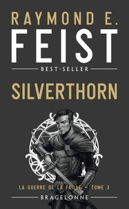 Raymond Elias Feist - La Guerre de la Faille Tome 3 : Silverthorn.