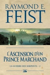 Raymond Elias Feist - La Guerre des Serpents Tome 2 : L'ascension d'un prince marchand.