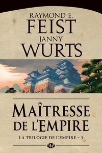 Raymond Elias Feist et Janny Wurts - Maîtresse de l'Empire - La Trilogie de l'Empire, T3.