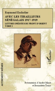 Avec les tirailleurs sénégalais, 1917-1919 : lettres inédites du front d'Orient Vol 1Avec les tirailleurs sénégalais, 1917-1919 : lettres inédites du front d'Orient