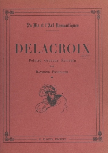 Delacroix (1798-1832). Peintre, graveur, écrivain