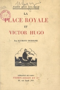 Raymond Escholier - La Place Royale et Victor Hugo.