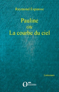 Raymond Espinose - Pauline - ou la courbe du ciel.