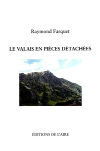 Raymond Farquet - Le Valais en pièces détachées.
