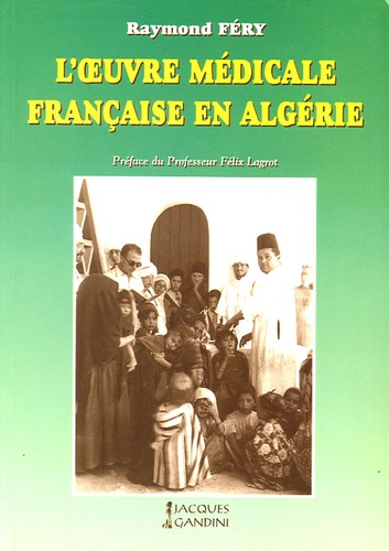 Raymond Féry - L'oeuvre médicale française en Algérie.