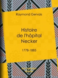 Raymond Gervais - Histoire de l'hôpital Necker - 1778-1885.