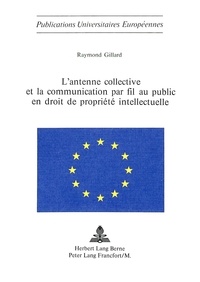 Raymond Gillard - L'antenne collective et la communication par fil au public en droit de propriété intellectuelle.