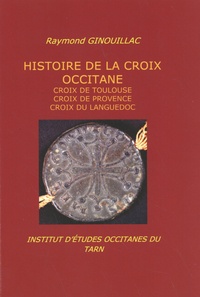 Raymond Ginouillac - Histoire de la croix occitane - Croix de Toulouse, croix de Provence, croix du Languedoc.