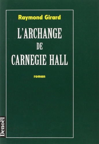 Raymond Girard - L'archange de Carnegie Hall.