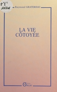 Raymond Gratereau - La vie côtoyée.