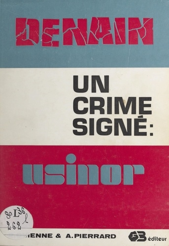 Raymond Guienne et André Pierrard - Denain, un crime signé Usinor.