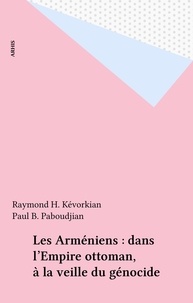 Raymond H. Kévorkian et Paul B. Paboudjian - Les Arméniens : dans l'Empire ottoman, à la veille du génocide.