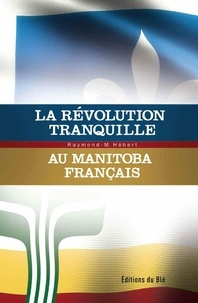 Raymond Hébert - La révolution tranquille au Manitoba français.