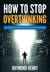 How to Stop Overthinking  Stop Worrying and Be Mentally Tough by Decluttering Your Mind