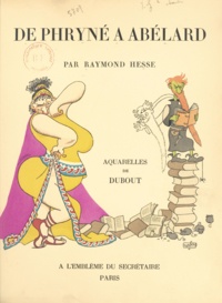Raymond Hesse et  Dubout - Thémis au secours de la légende. De Phryné à Abélard.