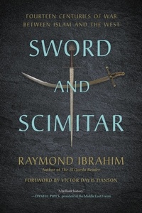 Raymond Ibrahim et Victor Davis Hanson - Sword and Scimitar - Fourteen Centuries of War between Islam and the West.