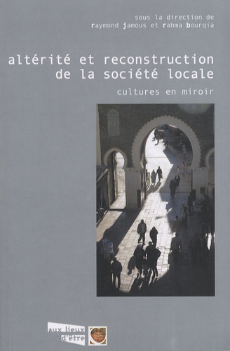 Raymond Jamous et Rahma Bourqia - Altérité et reconstruction de la société locale - Cultures en miroir.