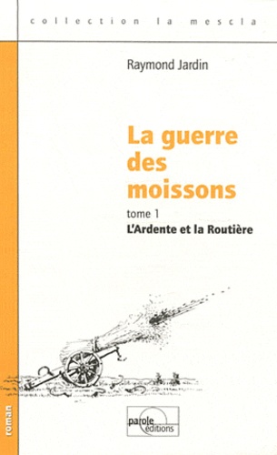 Raymond Jardin - La guerre des moissons Tome 1 : L'Ardente et la Routière.