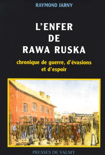 Raymond Jarny - L'Enfer De Rawa Ruska. Chronique De Guerre, D'Evasions Et D'Espoir.