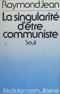 Raymond Jean - La Singularité d'être communiste.