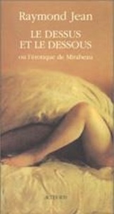 Raymond Jean - Le Dessus Et Le Dessous Ou L'Erotique De Mirabeau: Roman-Essai.