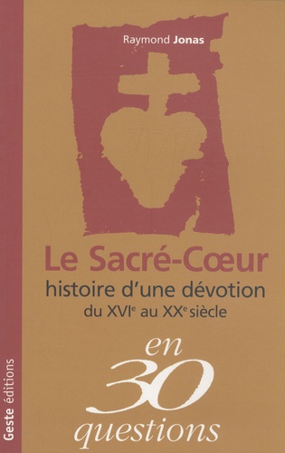 Raymond Jonas - Le Sacré-Coeur - Histoire d'une dévotion du XVIe siècle au XXe siècle.