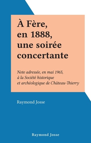 À Fère, en 1888, une soirée concertante. Note adressée, en mai 1965, à la Société historique et archéologique de Château-Thierry